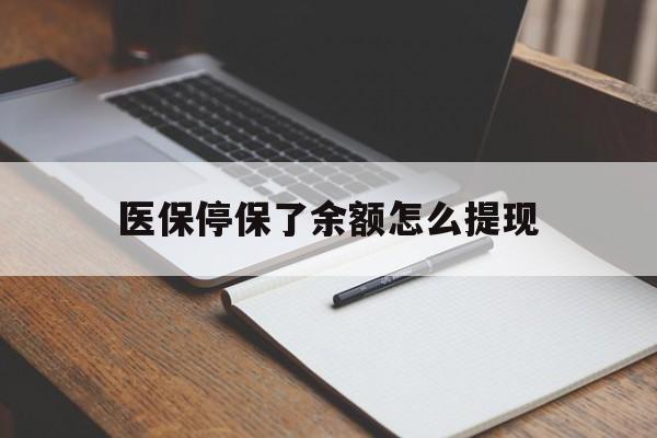 固安最新医保停保了余额怎么提现方法分析(最方便真实的固安医保停保了余额怎么提现出来方法)