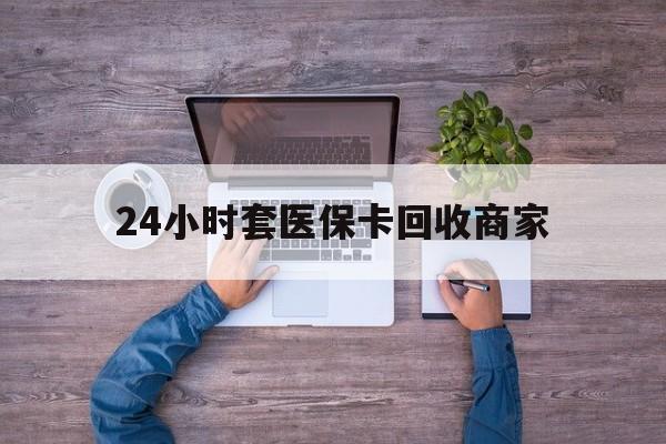 固安最新24小时套医保卡回收商家方法分析(最方便真实的固安医保取现24小时微信方法)