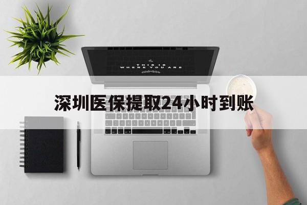 固安最新深圳医保提取24小时到账方法分析(最方便真实的固安深圳医保卡金额提取方法)